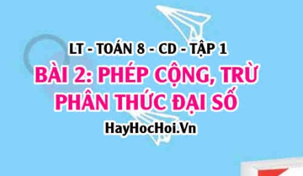 Cộng trừ phân thức cùng mẫu và khác mẫu, phân thức đối? Ví dụ? Toán 8 bài 2 [b2c2cd1]